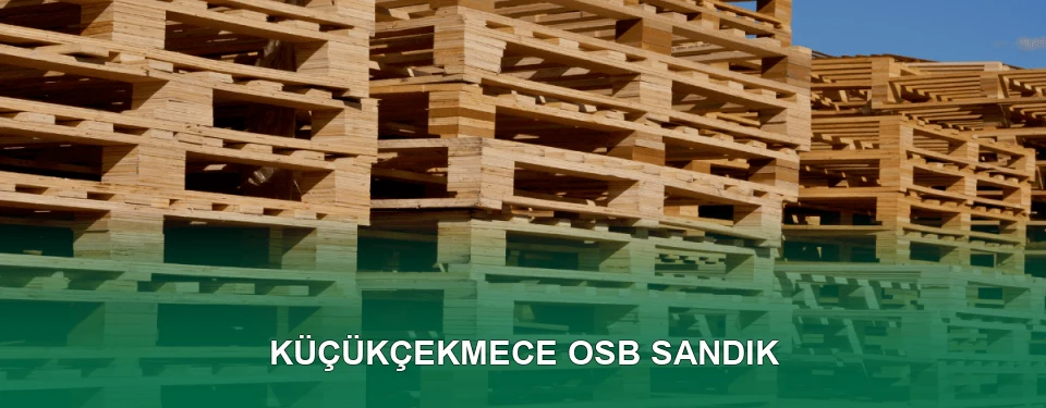 Küçükçekmece OSB Sandık İmalatı